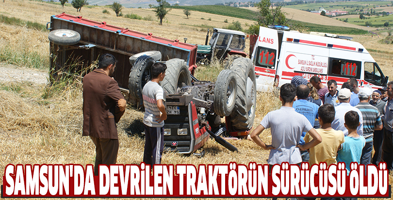 Samsun'da devrilen traktörün sürücüsü öldü