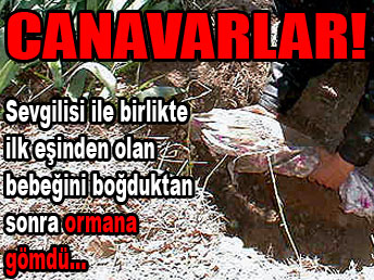 İlk eşinden olan bebeğini sevgilisiyle boğdu...