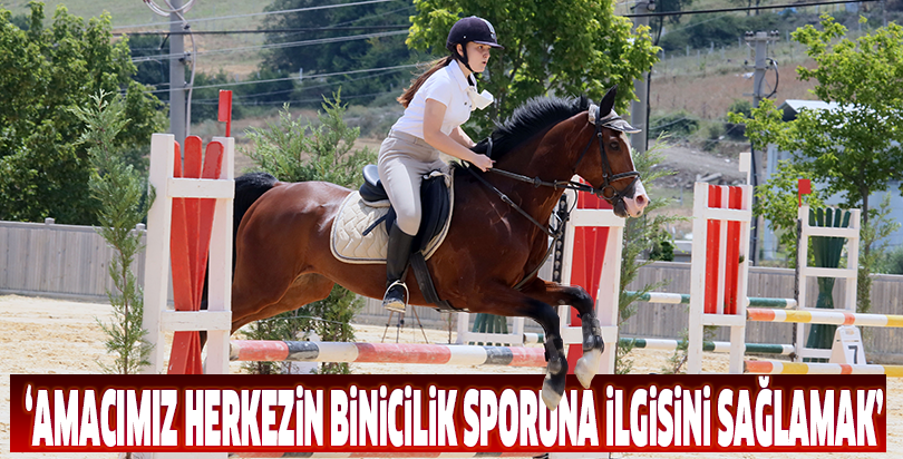 Amacımız herkezin binicilik sporuna ilgisini sağlamak