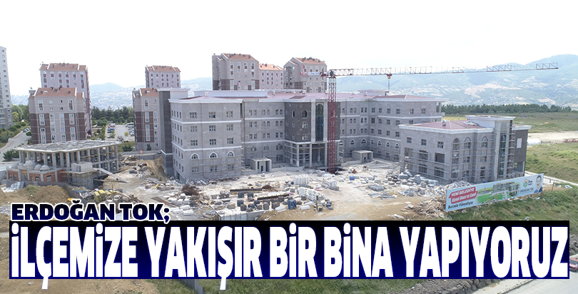 İLÇEMİZE YAKIŞIR BİR BİNA YAPIYORUZ.