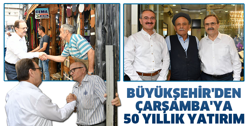 BÜYÜKŞEHİR'DEN ÇARŞAMBA'YA 50 YILLIK YATIRIM