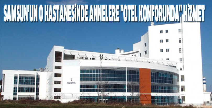 Samsun’un o hastanesinde annelere "otel konforunda" hizmet