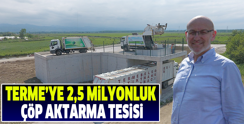 Terme’ye 2,5 milyonluk çöp aktarma tesisi