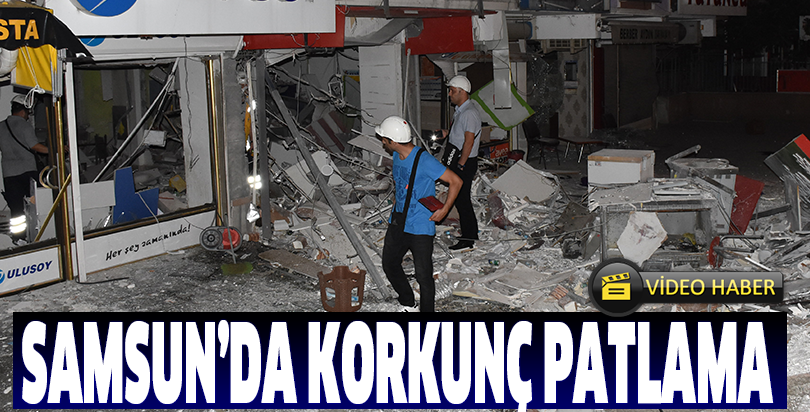 Samsun'da korkunç patlama