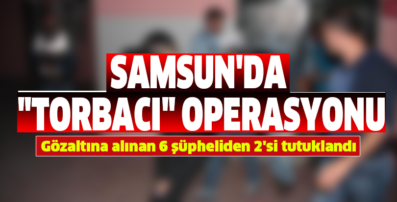 Samsun'daki "torbacı" operasyonu