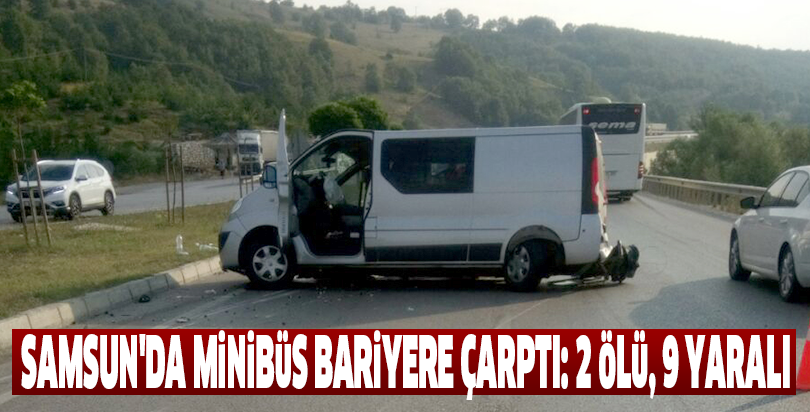 Samsun'da minibüs bariyere çarptı: 2 ölü, 9 yaralı