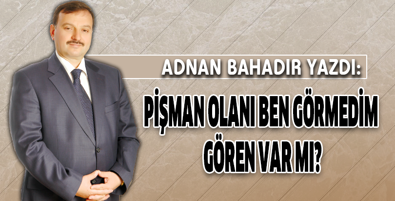 PİŞMAN OLANI BEN GÖRMEDİM GÖREN VAR MI?