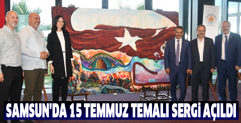 SAMSUN'DA 15 TEMMUZ TEMALI SERGİ AÇILDI