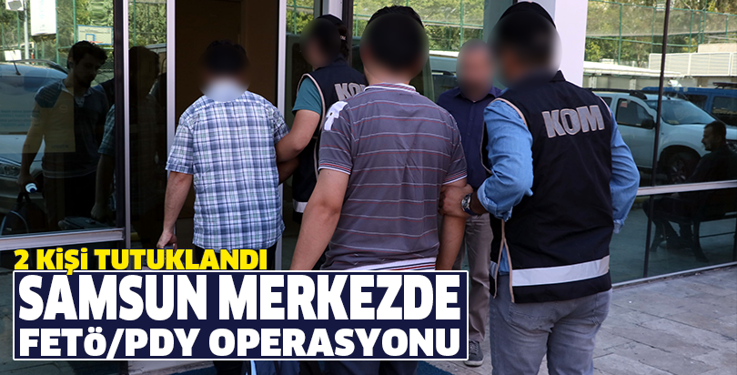 Samsun merkezli FETÖ/PDY operasyonu