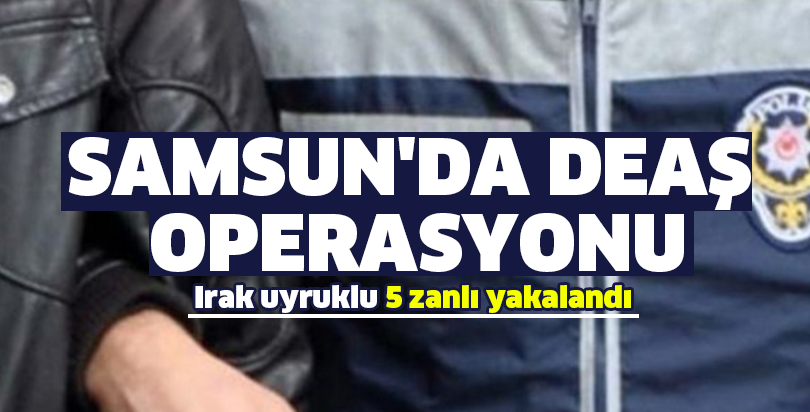 Samsun'da DEAŞ operasyonu