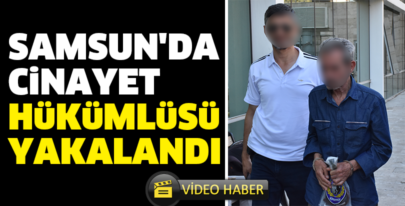 Samsun'da cinayet hükümlüsü yakalandı