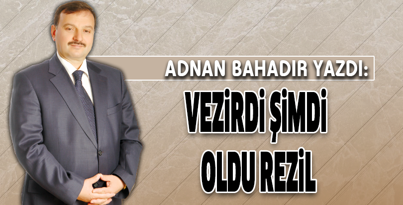 VEZİRDİ ŞİMDİ OLDU REZİL