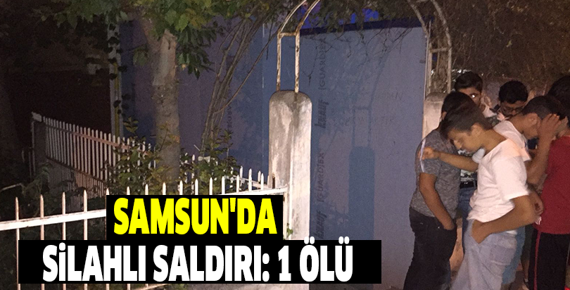 Samsun'da silahlı saldırı: 1 ölü