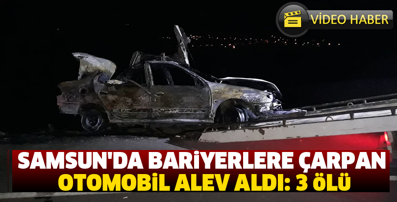 Samsun'da bariyerlere çarpan otomobil alev aldı: 3 ölü