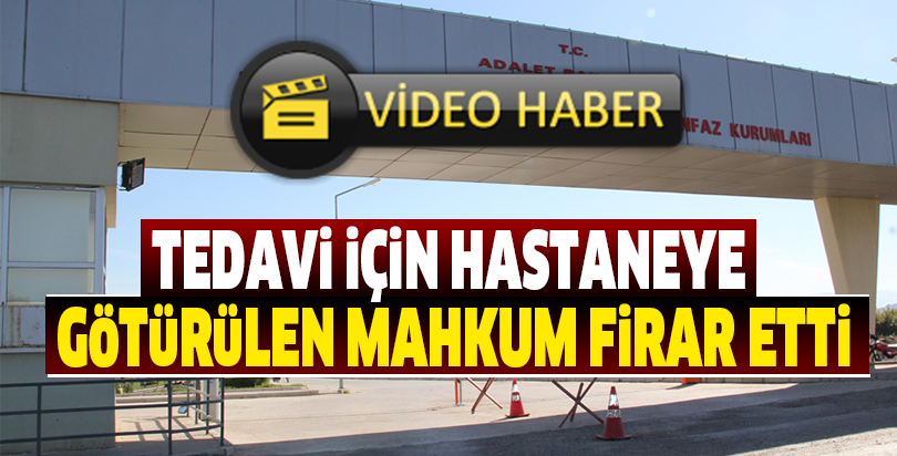 Tedavi için hastaneye götürülen mahkum firar etti