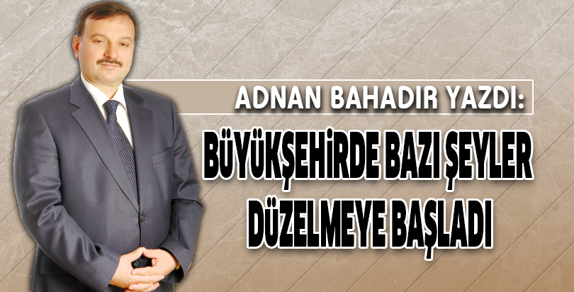BÜYÜKŞEHİRDE BAZI ŞEYLER DÜZELMEYE BAŞLADI