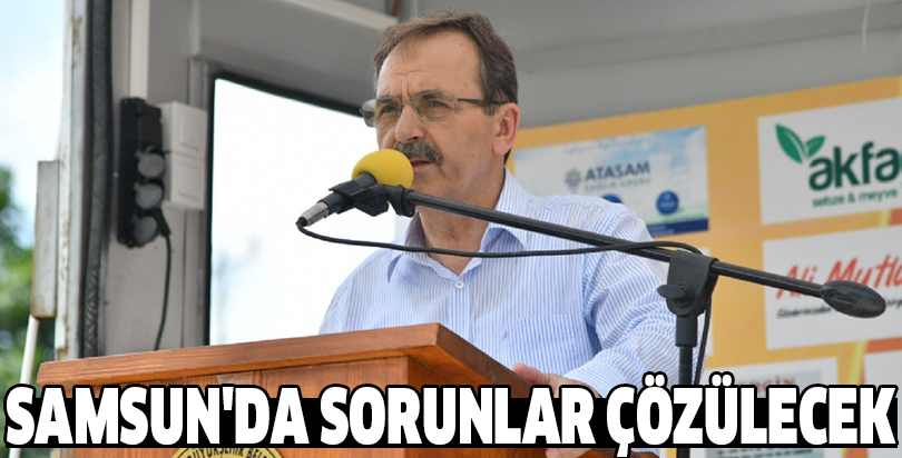 SAMSUN'DA SORUNLAR ÇÖZÜLECEK