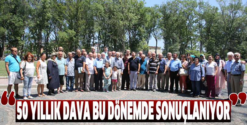 “50 yıllık dava bu dönemde sonuçlanıyor”