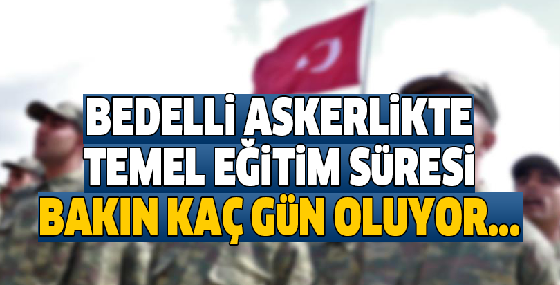 Bedelli askerlikte temel eğitim süresi bakın kaç gün oluyor...