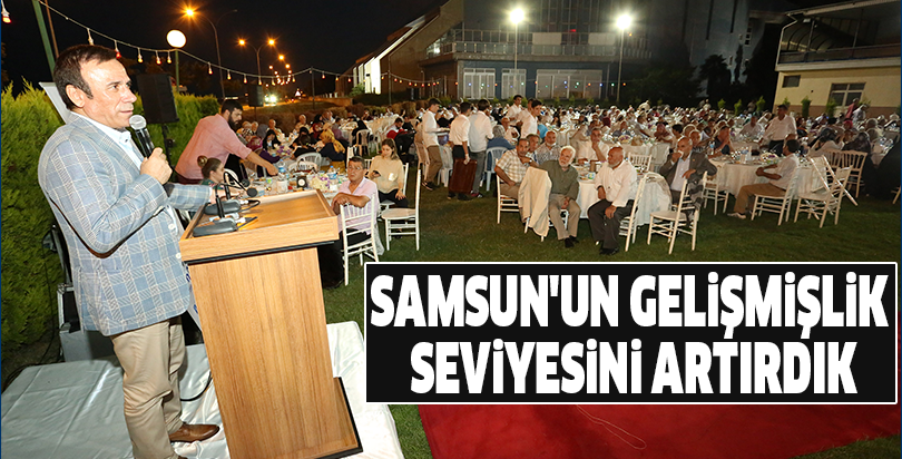 Samsun'un gelişmişlik seviyesini artırdık