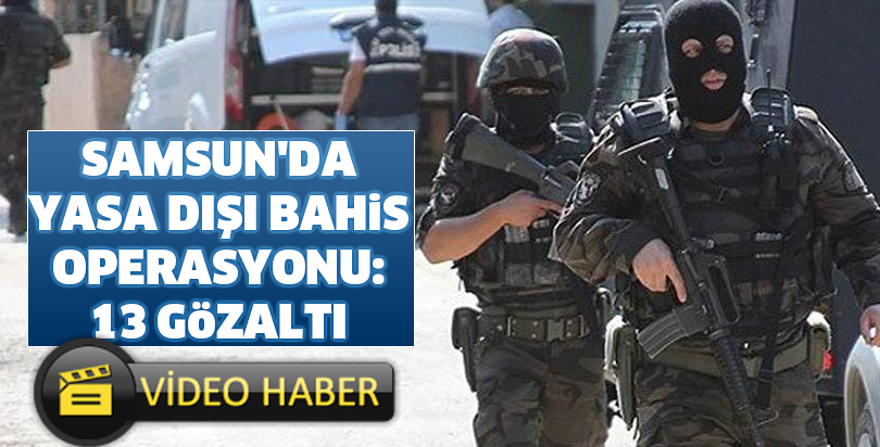Samsun'da yasa dışı bahis operasyonu: 13 gözaltı