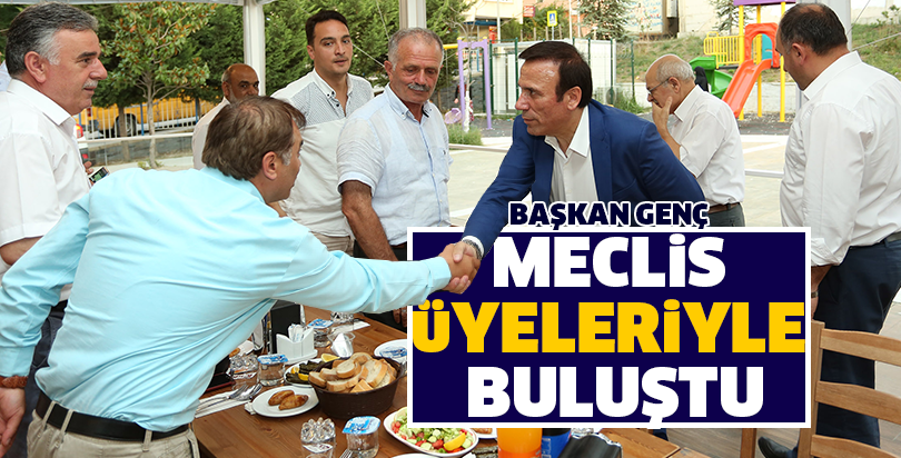 Başkan Genç meclis üyeleriyle buluştu