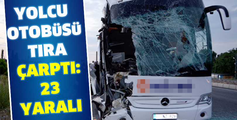 Yolcu otobüsü tıra çarptı: 23 yaralı