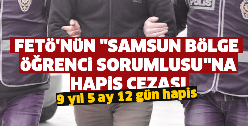 FETÖ'nün "Samsun bölge öğrenci sorumlusu"na hapis cezası