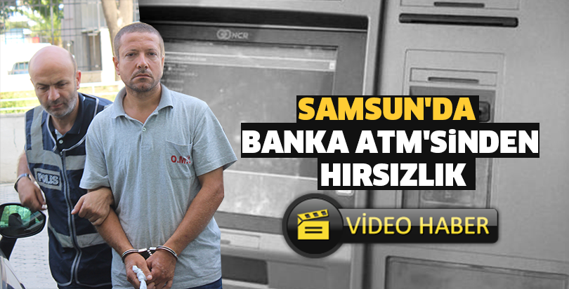 Samsun'da banka ATM'sinden hırsızlık