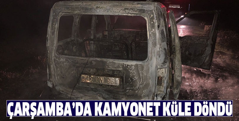 ÇARŞAMBA’DA KAMYONET KÜLE DÖNDÜ