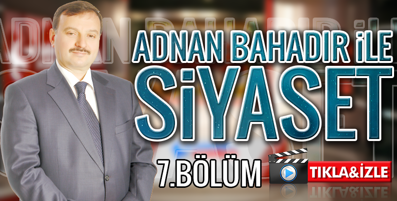 Adnan Bahadır ile Siyasi Gündem 7. Bölüm
