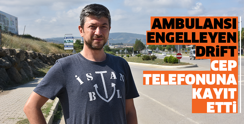 Ambulansı engelleyen drift cep telefonuna kayıt etti