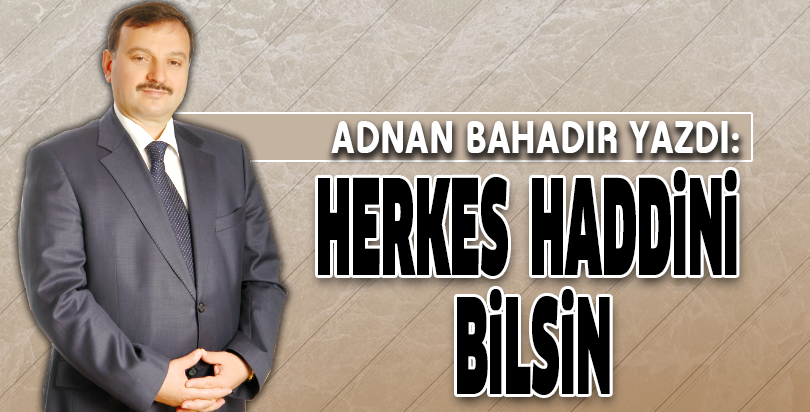 HERKES  HADDİNİ BİLSİN