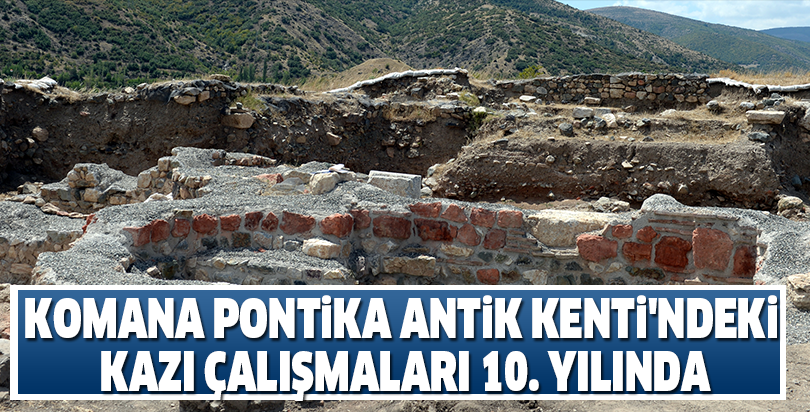 Komana Pontika Antik Kenti'ndeki kazı çalışmaları 10. yılında