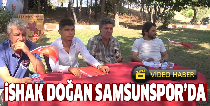 İshak Doğan resmen Samsunsporda!