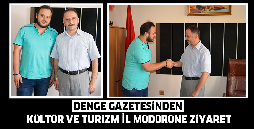 Denge Gazetesinden Kültür ve Turizm İl müdürüne ziyaret
