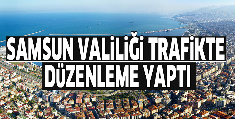 Samsun Valiliği Trafikte düzenleme yaptı