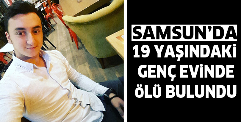 19 yaşındaki genç evinde ölü bulundu