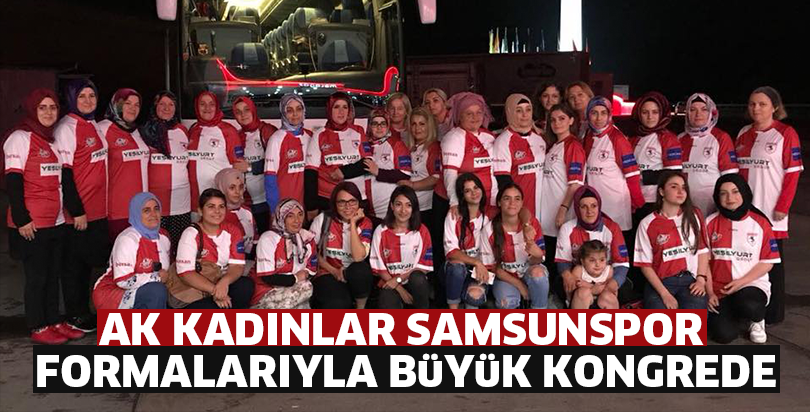 AK Kadınlar Samsunspor formalarıyla büyük kongrede