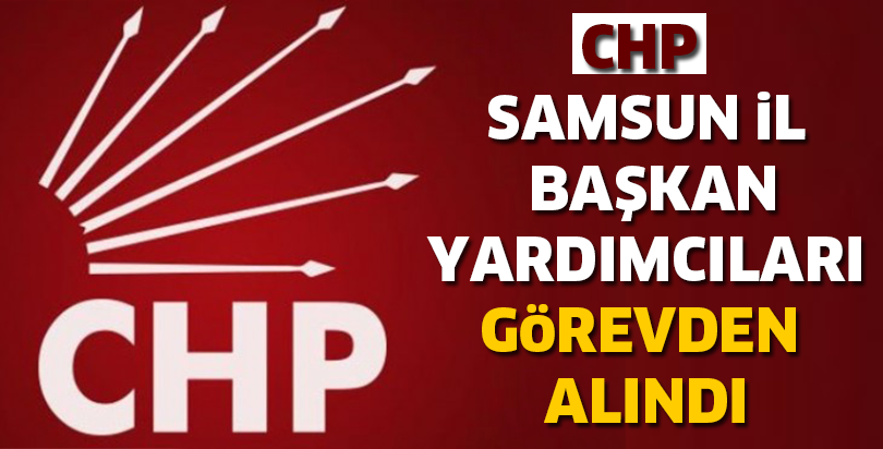 CHP Samsun il başkan yardımcıları görevden alındı