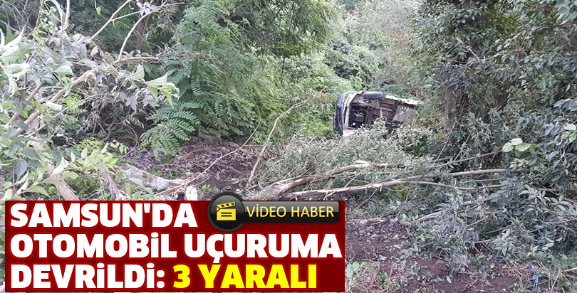 Samsun'da otomobil uçuruma devrildi: 3 yaralı