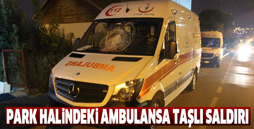 Park halindeki ambulansa taşlı saldırı