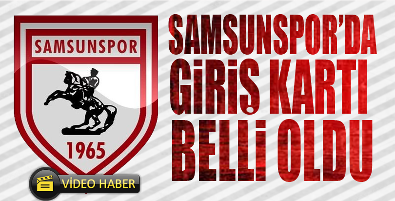 Samsunspor'da giriş kartı belli oldu