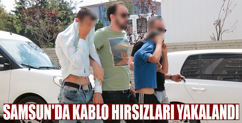 Samsun'da kablo hırsızları yakalandı