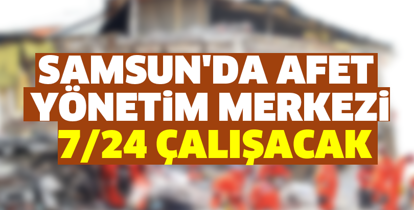 Samsun'da Afet Yönetim Merkezi 7/24 çalışacak