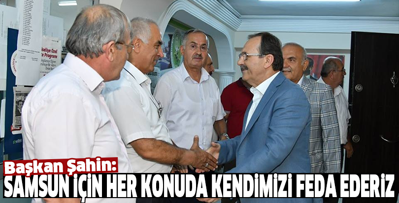 Samsun İçin Her Konuda Kendimizi Feda Ederiz