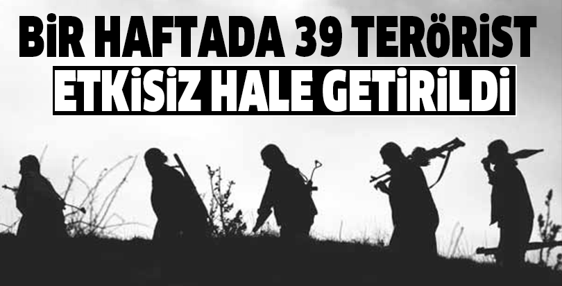 Bir haftada 39 terörist etkisiz hale getirildi