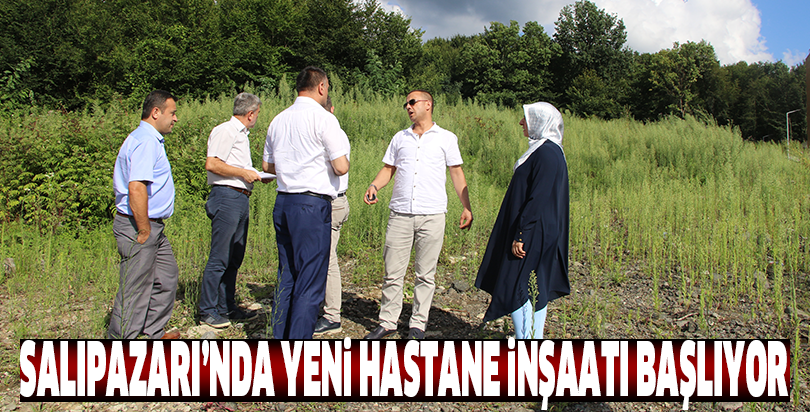 SALIPAZARI’NDA YENİ HASTANE İNŞAATI BAŞLIYOR