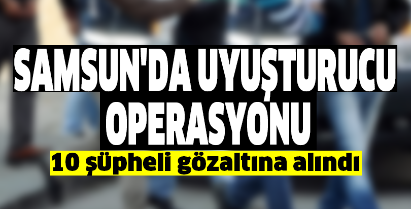 Samsun'da uyuşturucu operasyonu