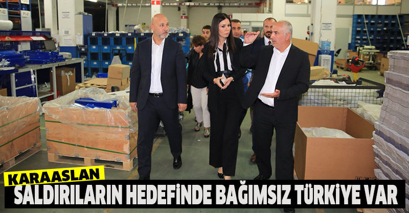 KARAASLAN: SALDIRILARIN HEDEFİNDE BAĞIMSIZ TÜRKİYE VAR